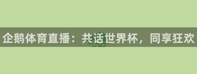 无插件360体育直播：企鹅体育直播：共话世界杯，同享狂欢